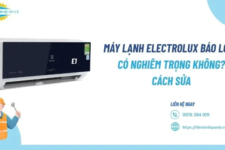 Máy lạnh Electrolux báo lỗi E1 có nghiêm trọng không?