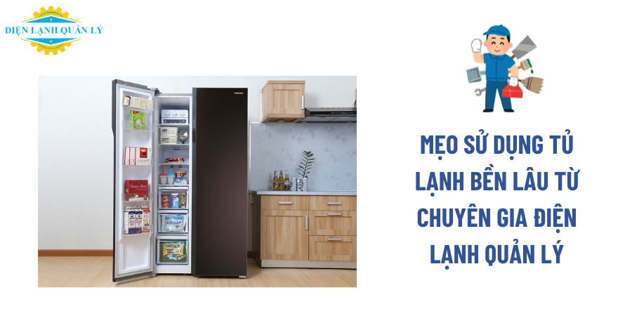 Mẹo sử dụng tủ lạnh bền lâu từ chuyên gia Điện Lạnh Quản Lý