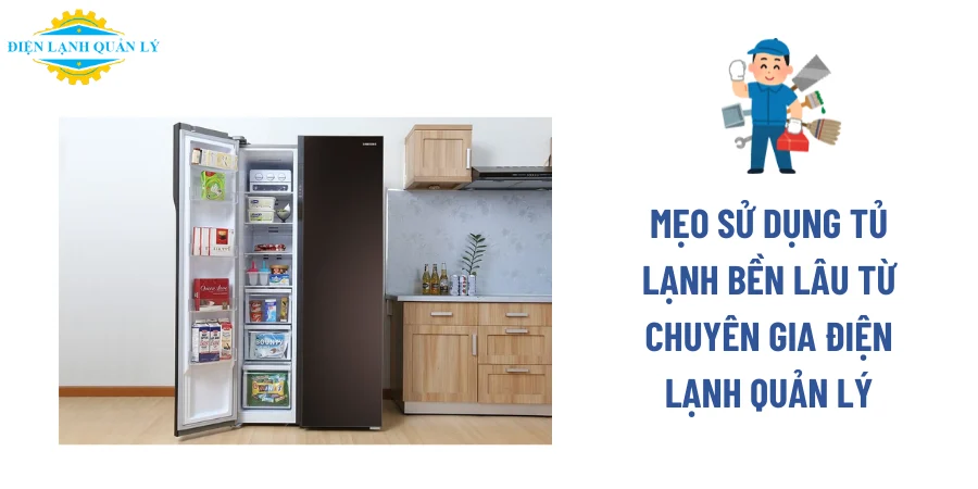Mẹo sử dụng tủ lạnh bền lâu từ chuyên gia Điện Lạnh Quản Lý