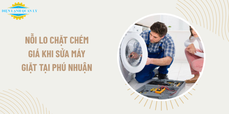 Nỗi lo chặt chém giá khi sửa máy giặt tại Phú Nhuận