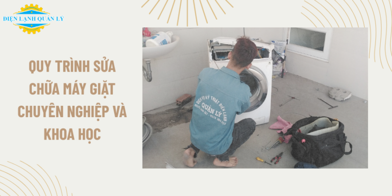 Quy trình sửa chữa máy giặt chuyên nghiệp và khoa học