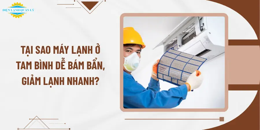 Tại sao máy lạnh ở Tam Bình dễ bám bẩn, giảm lạnh nhanh?