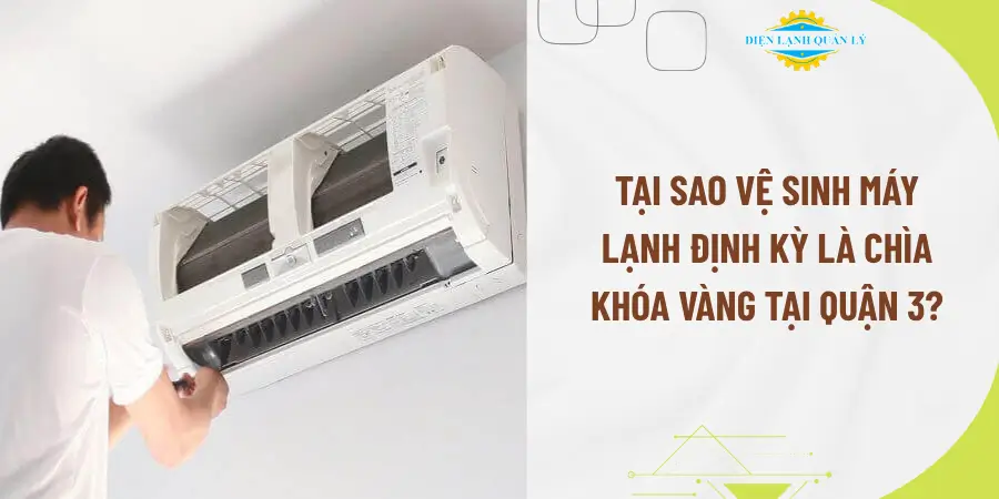 Tại sao vệ sinh máy lạnh định kỳ là chìa khóa vàng tại Quận 3? Tại sao vệ sinh máy lạnh định kỳ là chìa khóa vàng tại Quận 3?