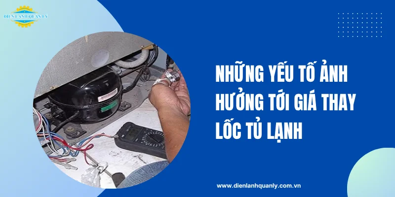 Những yếu tố ảnh hưởng tới giá thay lốc tủ lạnh