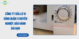 Công ty sửa lò vi sóng quận 1 chuyên nghiệp, bảo hành dài hạn