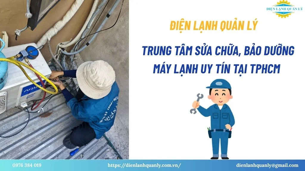 Điện Lạnh Quản Lý - Trung tâm sửa chữa, bảo dưỡng máy lạnh uy tín tại TPHCM Điện Lạnh Quản Lý - Trung tâm sửa chữa, bảo dưỡng máy lạnh uy tín tại TPHCM