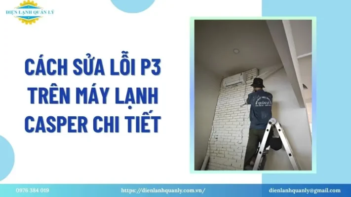 Cách sửa lỗi P3 trên máy lạnh Casper chi tiết Cách sửa lỗi P3 trên máy lạnh Casper chi tiết