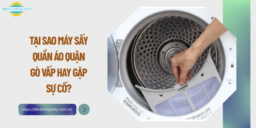 Tại sao máy sấy quần áo quận Gò Vấp hay gặp sự cố?