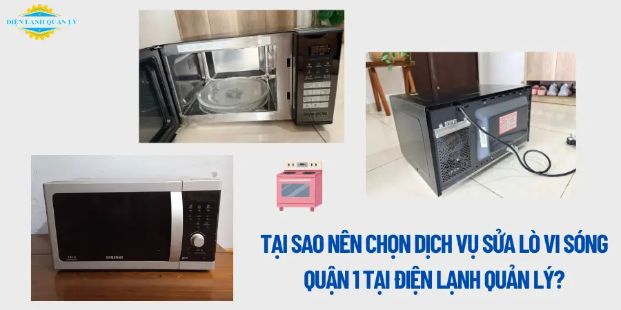 Tại sao nên chọn dịch vụ sửa lò vi sóng Quận 1 tại Điện Lạnh Quản Lý?