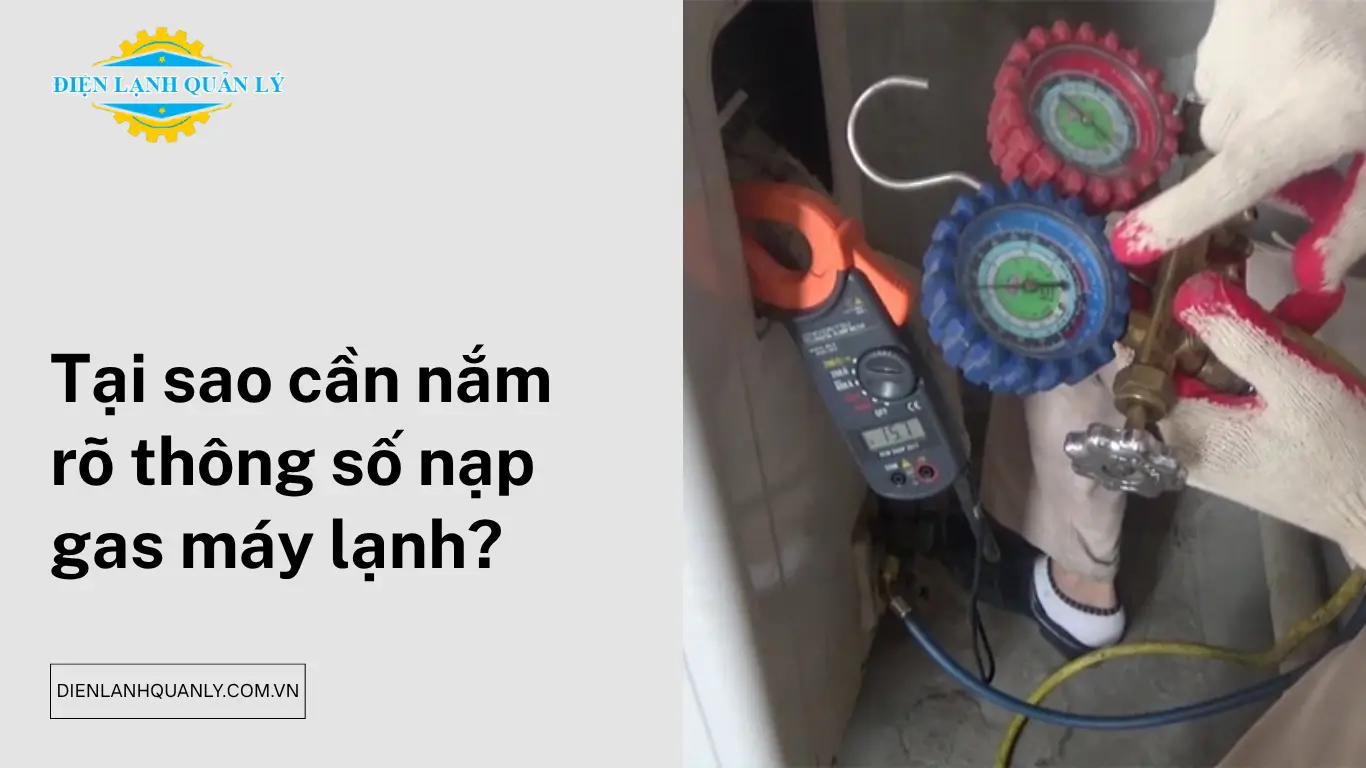 Tại sao việc nắm rõ thông số nạp gas máy lạnh lại quan trọng? Tại sao việc nắm rõ thông số nạp gas máy lạnh lại quan trọng?
