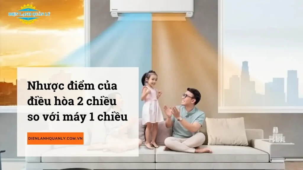 Nhược điểm của điều hòa 2 chiều so với máy 1 chiều