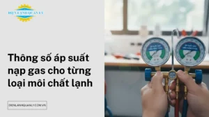Chi tiết thông số áp suất nạp gas cho từng loại môi chất lạnh