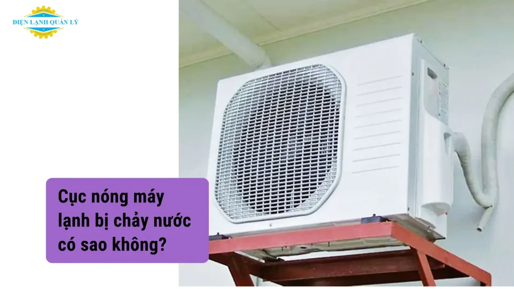 Cục nóng máy lạnh bị chảy nước có sao không?