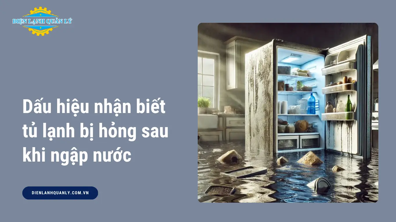 Dấu hiệu nhận biết tủ lạnh bị hỏng sau khi ngập nước Dấu hiệu nhận biết tủ lạnh bị hỏng sau khi ngập nước