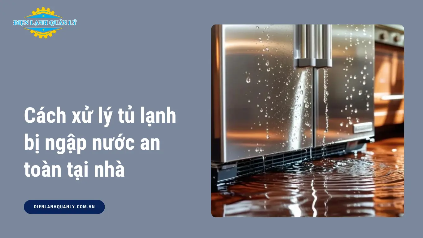 Cách xử lý tủ lạnh bị ngập nước an toàn tại nhà Cách xử lý tủ lạnh bị ngập nước an toàn tại nhà