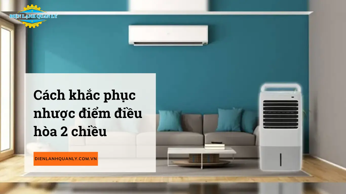 Cách khắc phục nhược điểm khi sử dụng điều hòa 2 chiều Cách khắc phục nhược điểm khi sử dụng điều hòa 2 chiều