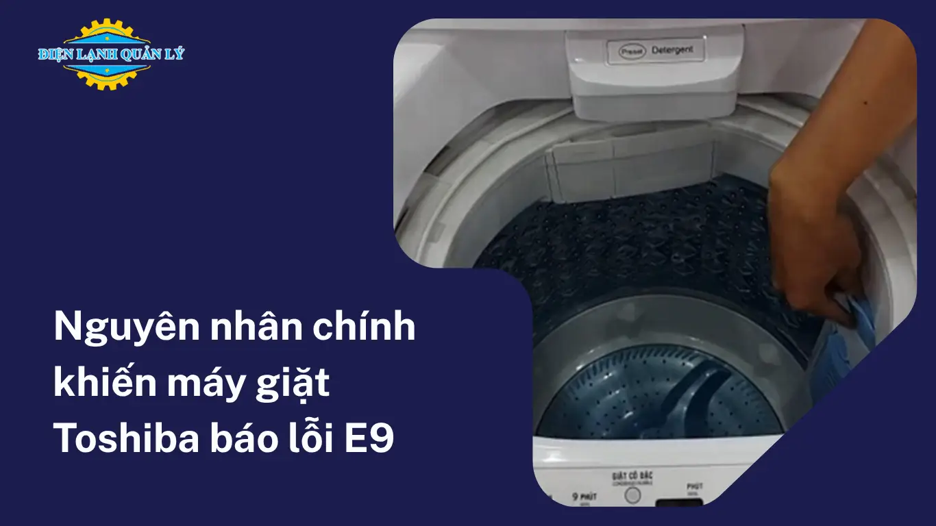 Nguyên nhân chính khiến máy giặt Toshiba báo lỗi E9