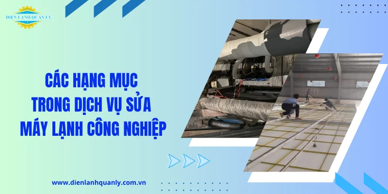 Các hạng mục có trong dịch vụ sửa máy lạnh công nghiệp Các hạng mục có trong dịch vụ sửa máy lạnh công nghiệp