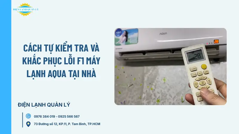 Cách tự kiểm tra và khắc phục lỗi F1 máy lạnh Aqua tại nhà Cách tự kiểm tra và khắc phục lỗi F1 máy lạnh Aqua tại nhà