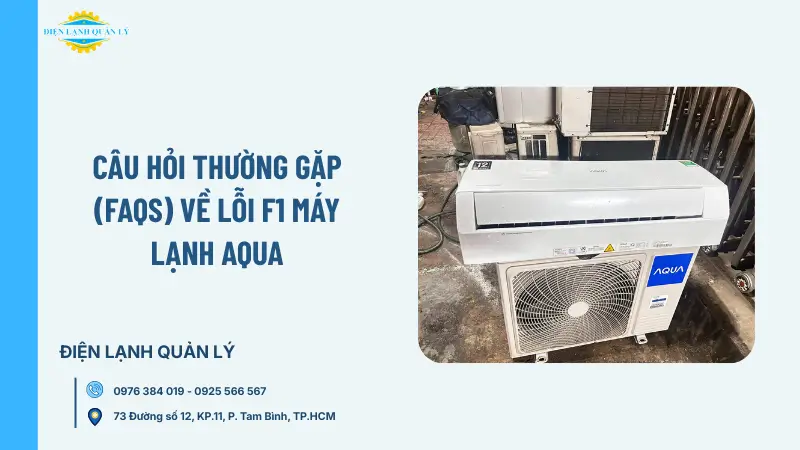 Câu hỏi thường gặp (FAQs) về lỗi F1 máy lạnh Aqua Câu hỏi thường gặp (FAQs) về lỗi F1 máy lạnh Aqua