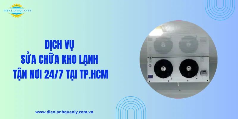 Dịch vụ sửa chữa kho lạnh tận nơi 24/7 tại TP.HCM Dịch vụ sửa chữa kho lạnh tận nơi 24/7 tại TP.HCM