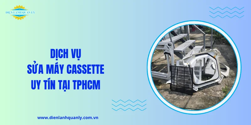 Dịch vụ sửa máy Cassette uy tín tại TPHCM 
