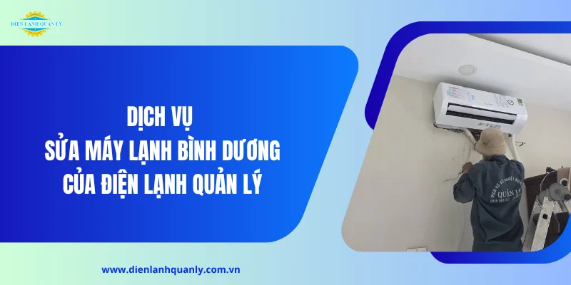 Dịch vụ sửa máy lạnh tại Bình Dương của Điện Lạnh Quản Lý