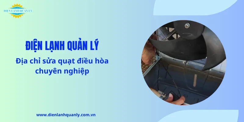 Điện Lạnh Quản Lý - Địa chỉ sửa quạt điều hòa chuyên nghiệp