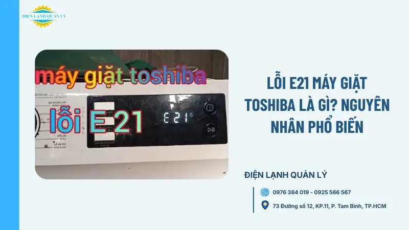 Lỗi E21 máy giặt Toshiba là gì? Nguyên nhân phổ biến