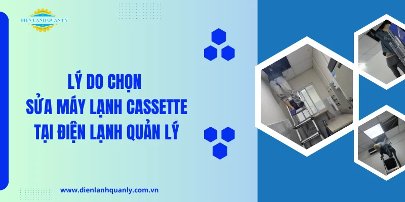 Lý do chọn sửa máy lạnh Cassette TPHCM tại Điện Lạnh Quản Lý