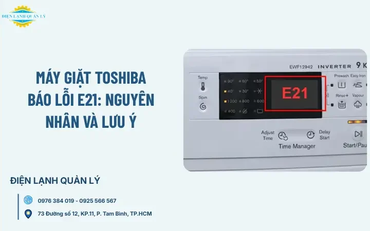 Máy giặt Toshiba báo E21 là lỗi gì? Tìm hiểu nguyên nhân thường gặp, cách nhận biết và những lưu ý quan trọng giúp xử lý sự cố hiệu quả.