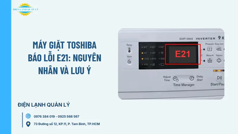 Máy giặt Toshiba báo E21 là lỗi gì? Tìm hiểu nguyên nhân thường gặp, cách nhận biết và những lưu ý quan trọng giúp xử lý sự cố hiệu quả.