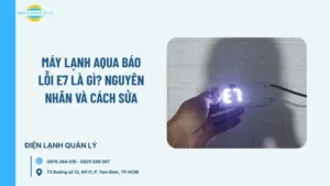 Máy lạnh Aqua báo lỗi E7 là gì? Nguyên nhân và cách sửa