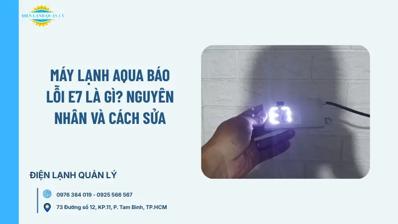 Máy lạnh Aqua báo lỗi E7 là gì? Nguyên nhân và cách sửa