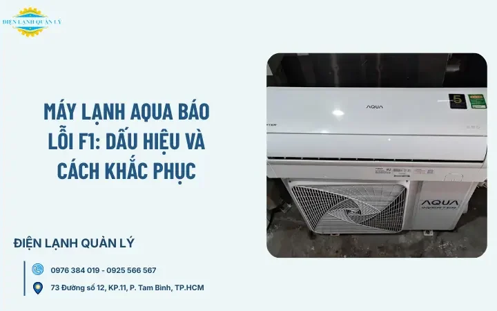 Máy lạnh Aqua báo lỗi F1: Dấu hiệu và cách khắc phục
