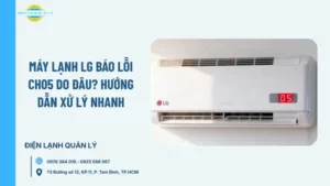 Máy lạnh LG báo lỗi CH05 do đâu? Hướng dẫn xử lý nhanh