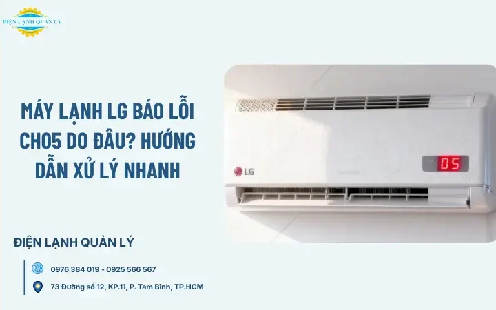 Máy lạnh LG báo lỗi CH05 do đâu? Hướng dẫn xử lý nhanh