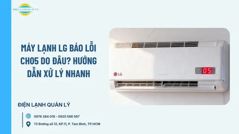 Máy lạnh LG báo lỗi CH05 do đâu? Hướng dẫn xử lý nhanh