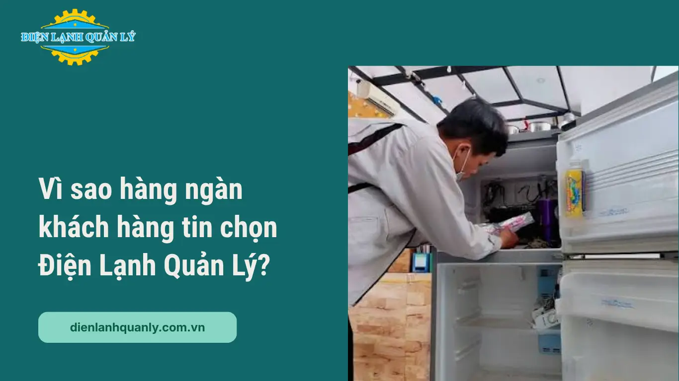 Vì sao hàng ngàn khách hàng tin chọn Điện Lạnh Quản Lý?