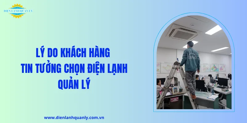 Lý do khách hàng tin tưởng chọn Điện Lạnh Quản Lý