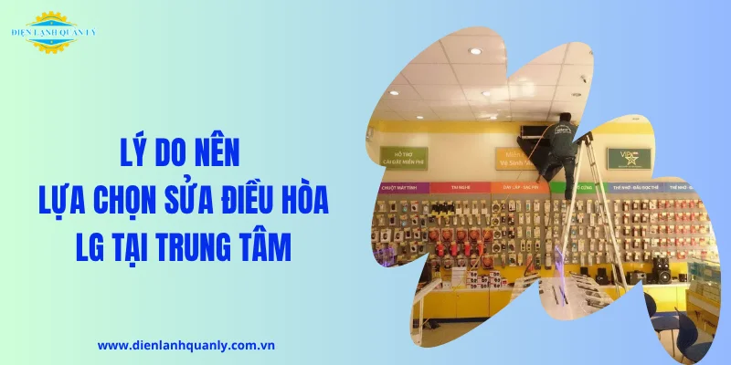 Lý do nên lựa chọn sửa điều hòa LG tại trung tâm