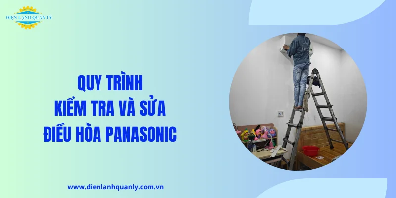 Quy trình kiểm tra và sửa điều hòa Panasonic chuẩn kỹ thuật Quy trình kiểm tra và sửa điều hòa Panasonic chuẩn kỹ thuật