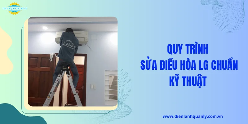 Quy trình sửa điều hòa LG chuẩn kỹ thuật 