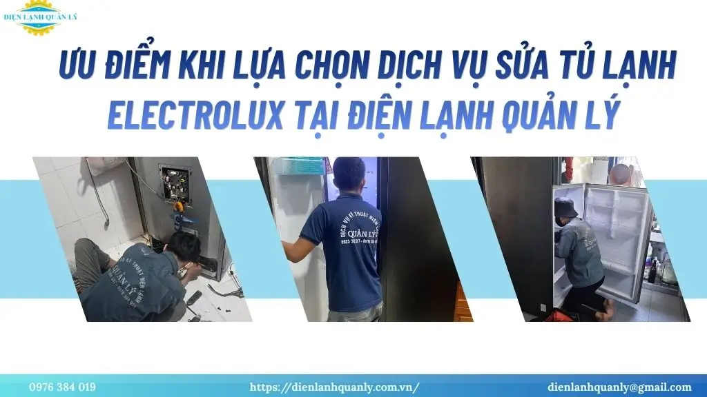 Ưu điểm khi lựa chọn dịch vụ sửa tủ lạnh Electrolux tại Điện Lạnh Quản Lý